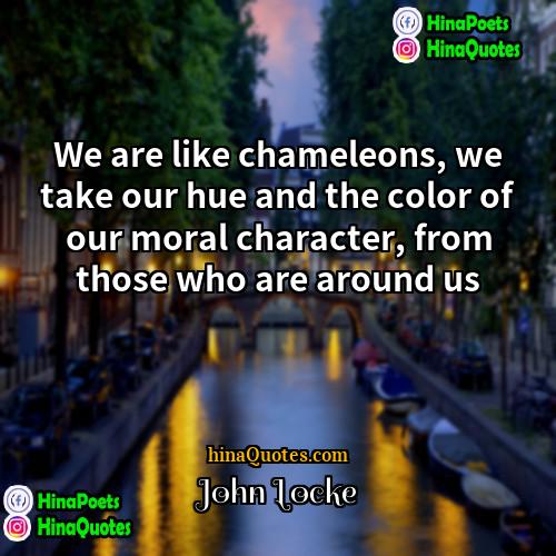 John Locke Quotes | We are like chameleons, we take our